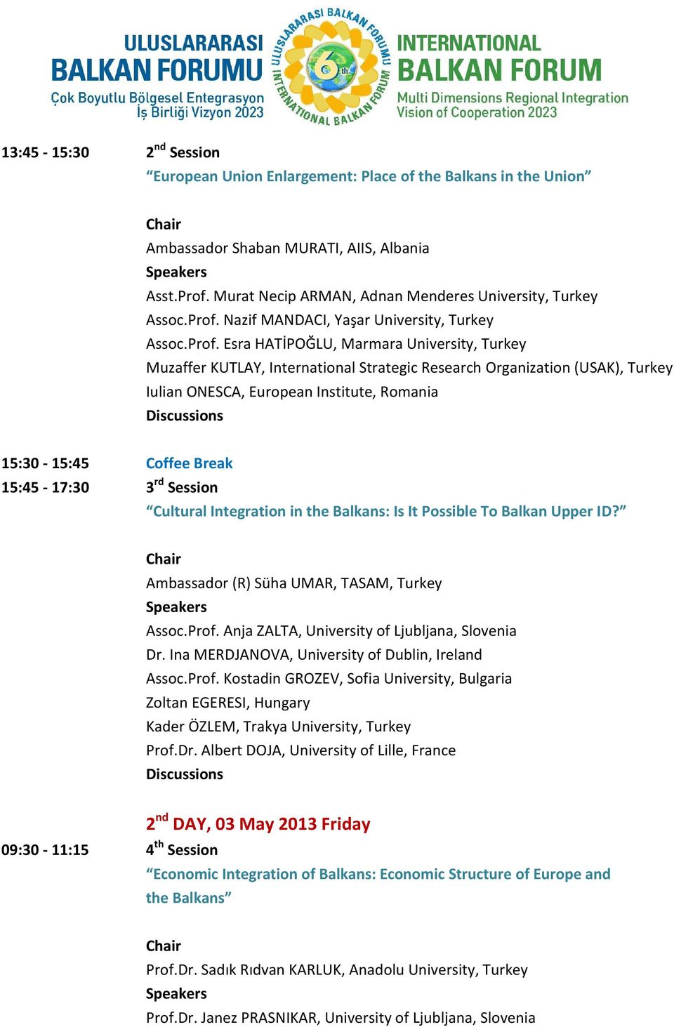 European Institute, Romania 15:30-15:45 Coffee Break 15:45-17:30 3 rd Session Cultural Integration in the Balkans: Is It Possible To Balkan Upper ID? Ambassador (R) Süha UMAR, TASAM, Turkey Assoc.