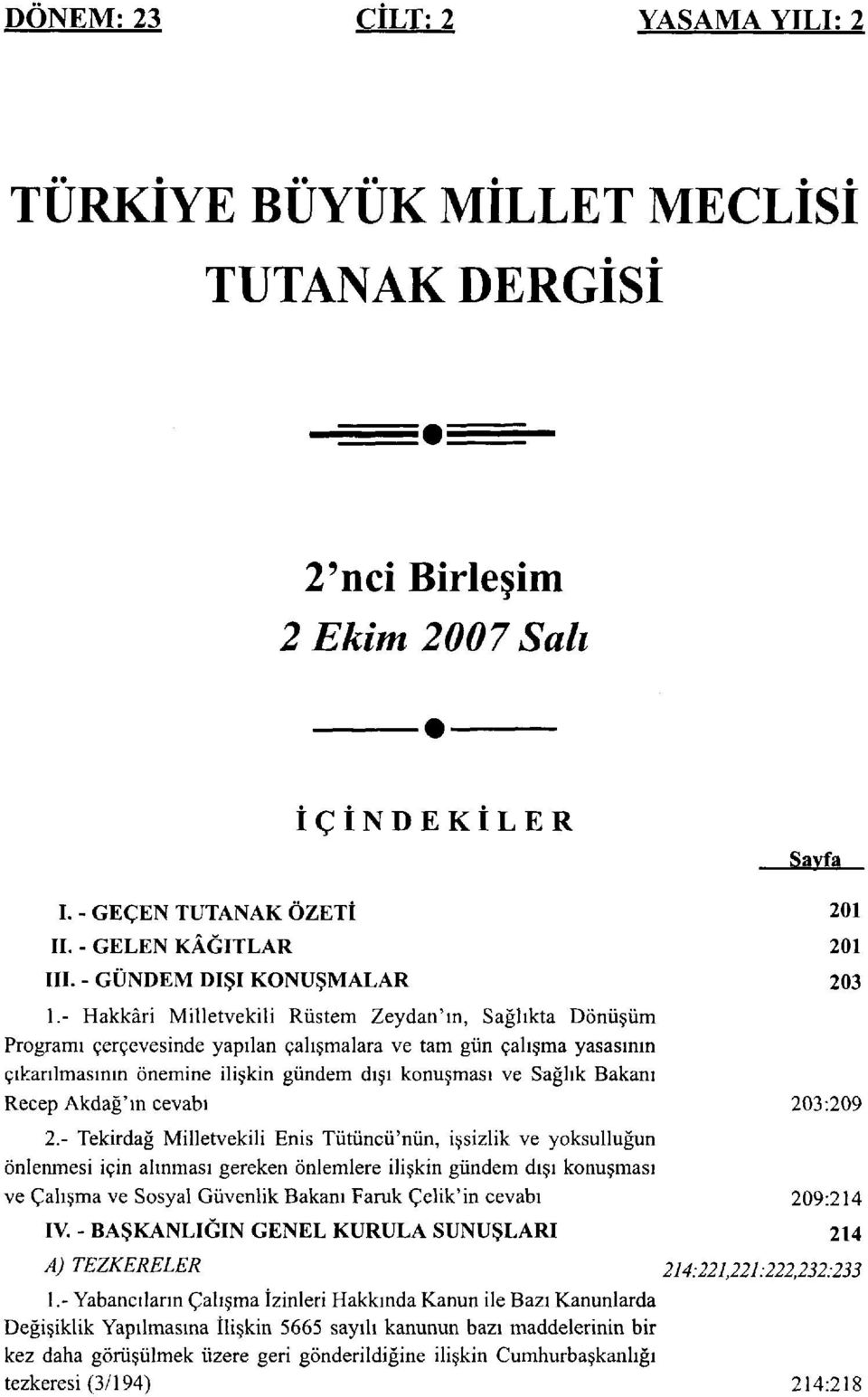 - Hakkâri Milletvekili Rüstem Zeydan'ın, Sağlıkta Dönüşüm Programı çerçevesinde yapılan çalışmalara ve tam gün çalışma yasasının çıkarılmasının önemine ilişkin gündem dışı konuşması ve Sağlık Bakanı