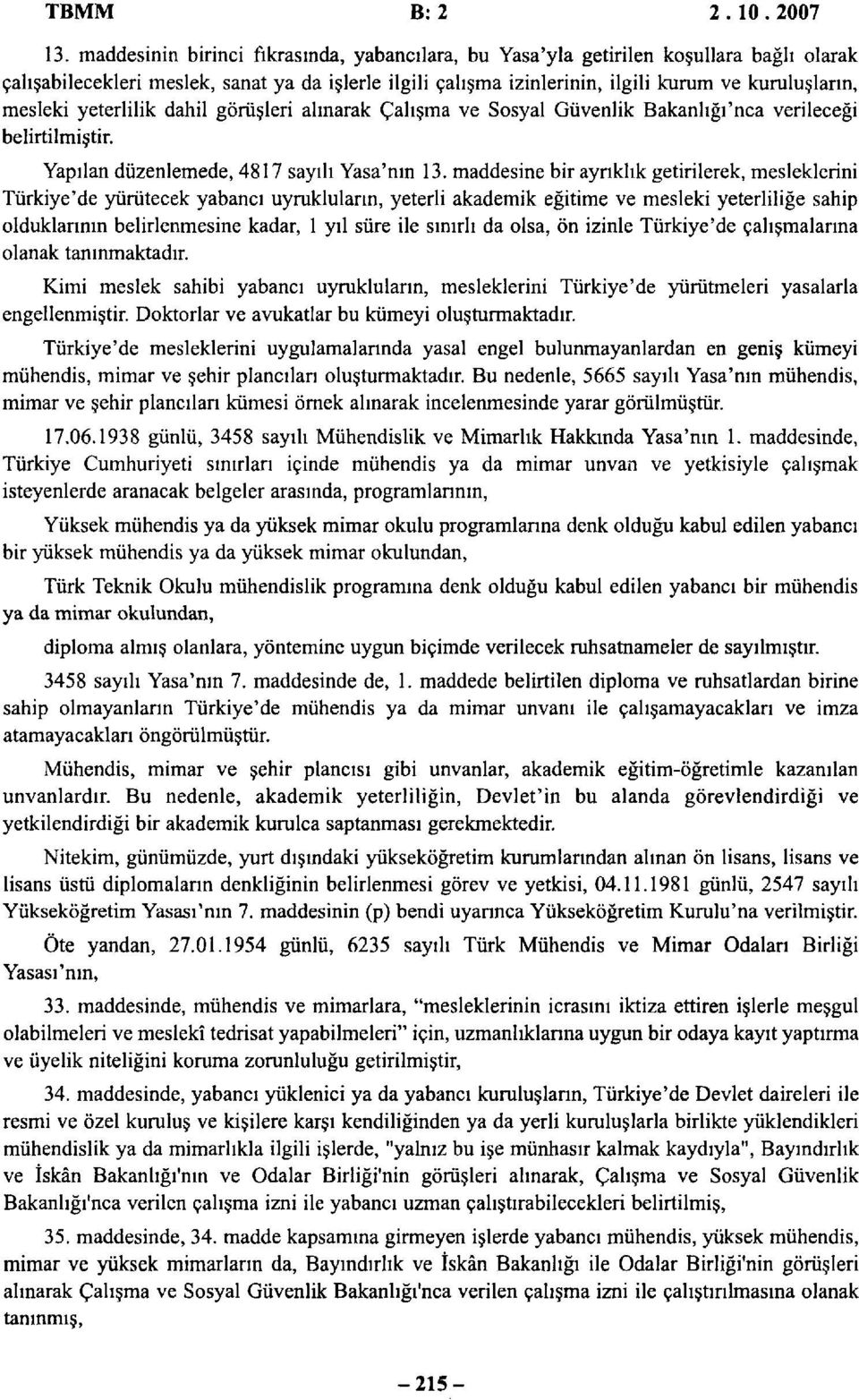 maddesine bir ayrıklık getirilerek, mesleklerini Türkiye'de yürütecek yabancı uyrukluların, yeterli akademik eğitime ve mesleki yeterliliğe sahip olduklarının belirlenmesine kadar, 1 yıl süre ile