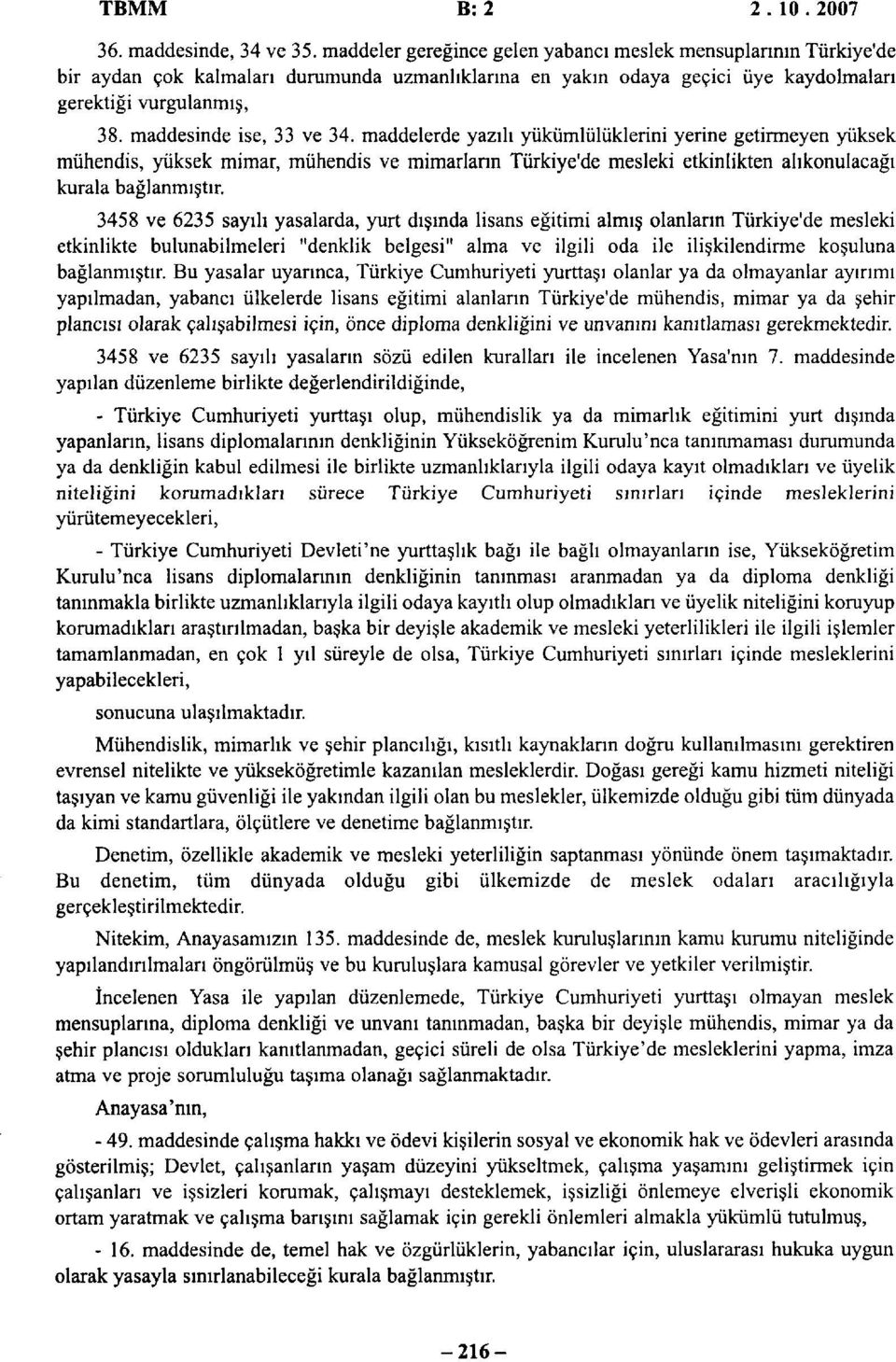 maddesinde ise, 33 ve 34. maddelerde yazılı yükümlülüklerini yerine getirmeyen yüksek mühendis, yüksek mimar, mühendis ve mimarların Türkiye'de mesleki etkinlikten alıkonulacağı kurala bağlanmıştır.