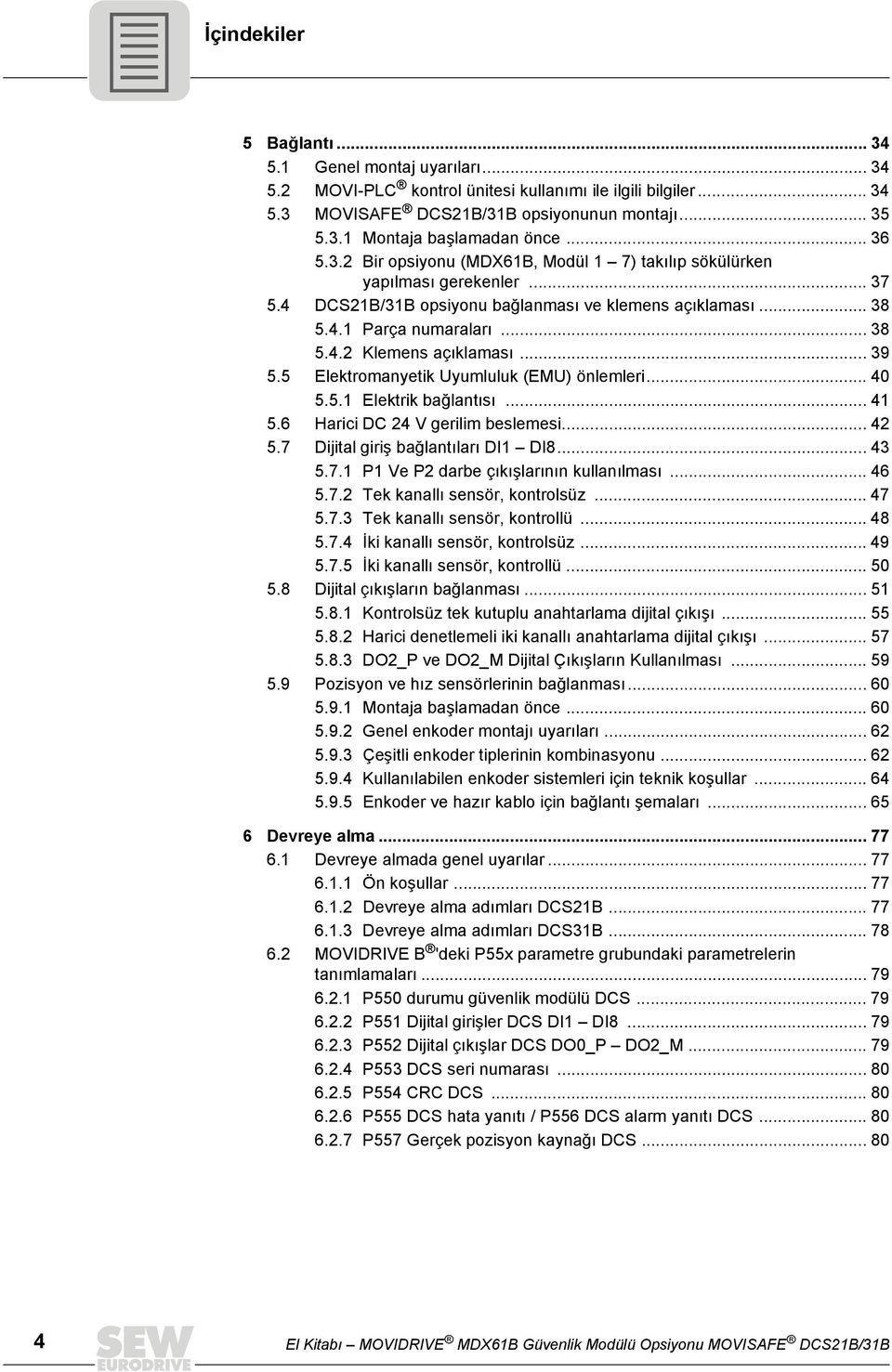 .. 39 5.5 Elektromanyetik Uyumluluk (EMU) önlemleri... 40 5.5.1 Elektrik bağlantısı... 41 5.6 Harici DC 24 V gerilim beslemesi... 42 5.7 Dijital giriş bağlantıları DI1 DI8... 43 5.7.1 P1 Ve P2 darbe çıkışlarının kullanılması.