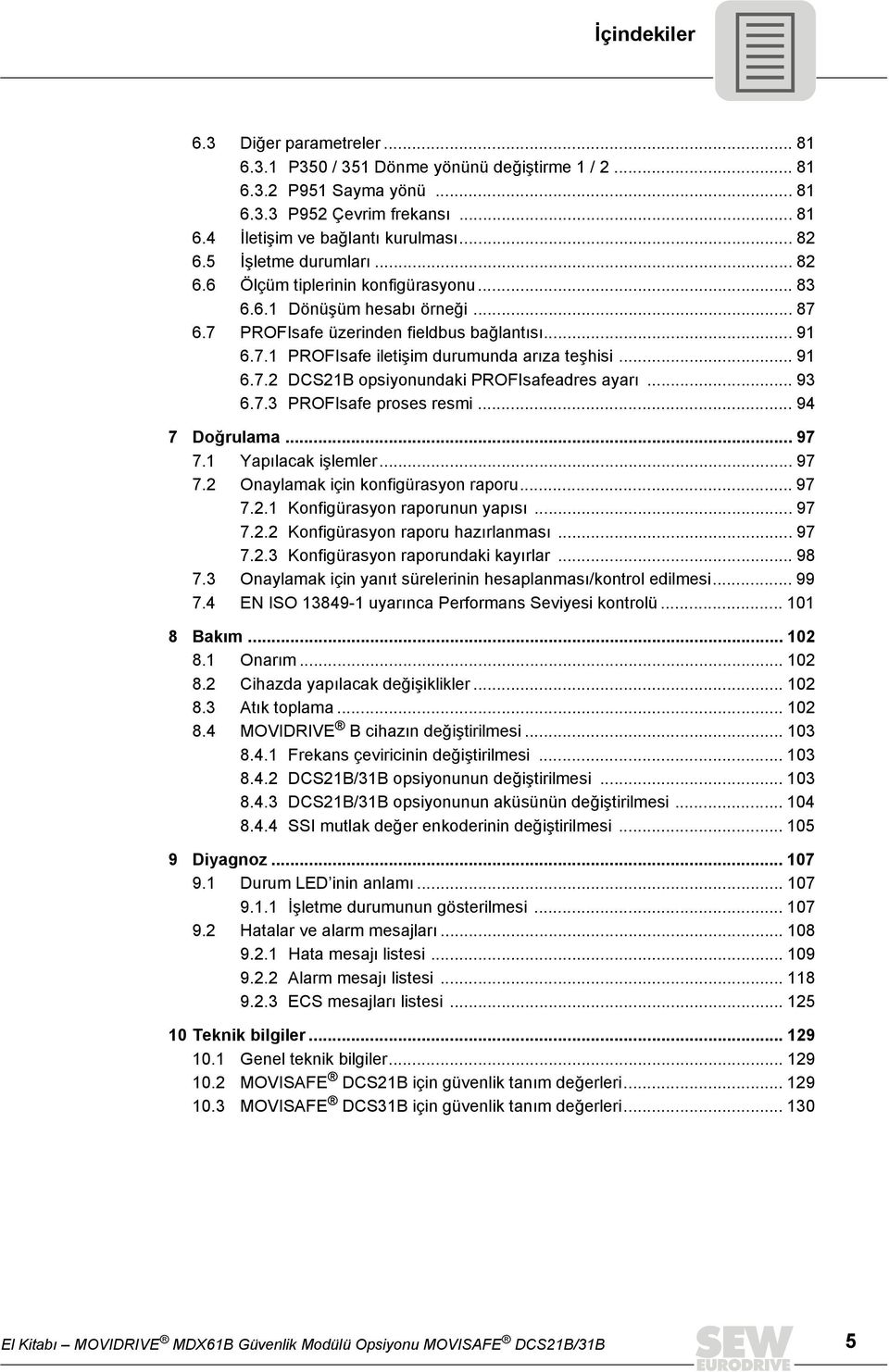 .. 91 6.7.2 DCS21B opsiyonundaki PROFIsafeadres ayarı... 93 6.7.3 PROFIsafe proses resmi... 94 7 Doğrulama... 97 7.1 Yapılacak işlemler... 97 7.2 Onaylamak için konfigürasyon raporu... 97 7.2.1 Konfigürasyon raporunun yapısı.