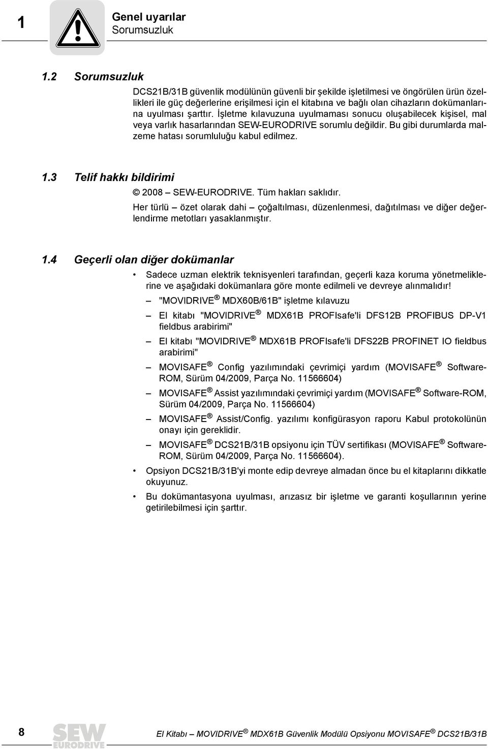 uyulması şarttır. İşletme kılavuzuna uyulmaması sonucu oluşabilecek kişisel, mal veya varlık hasarlarından SEW-EURODRIVE sorumlu değildir. Bu gibi durumlarda malzeme hatası sorumluluğu kabul edilmez.