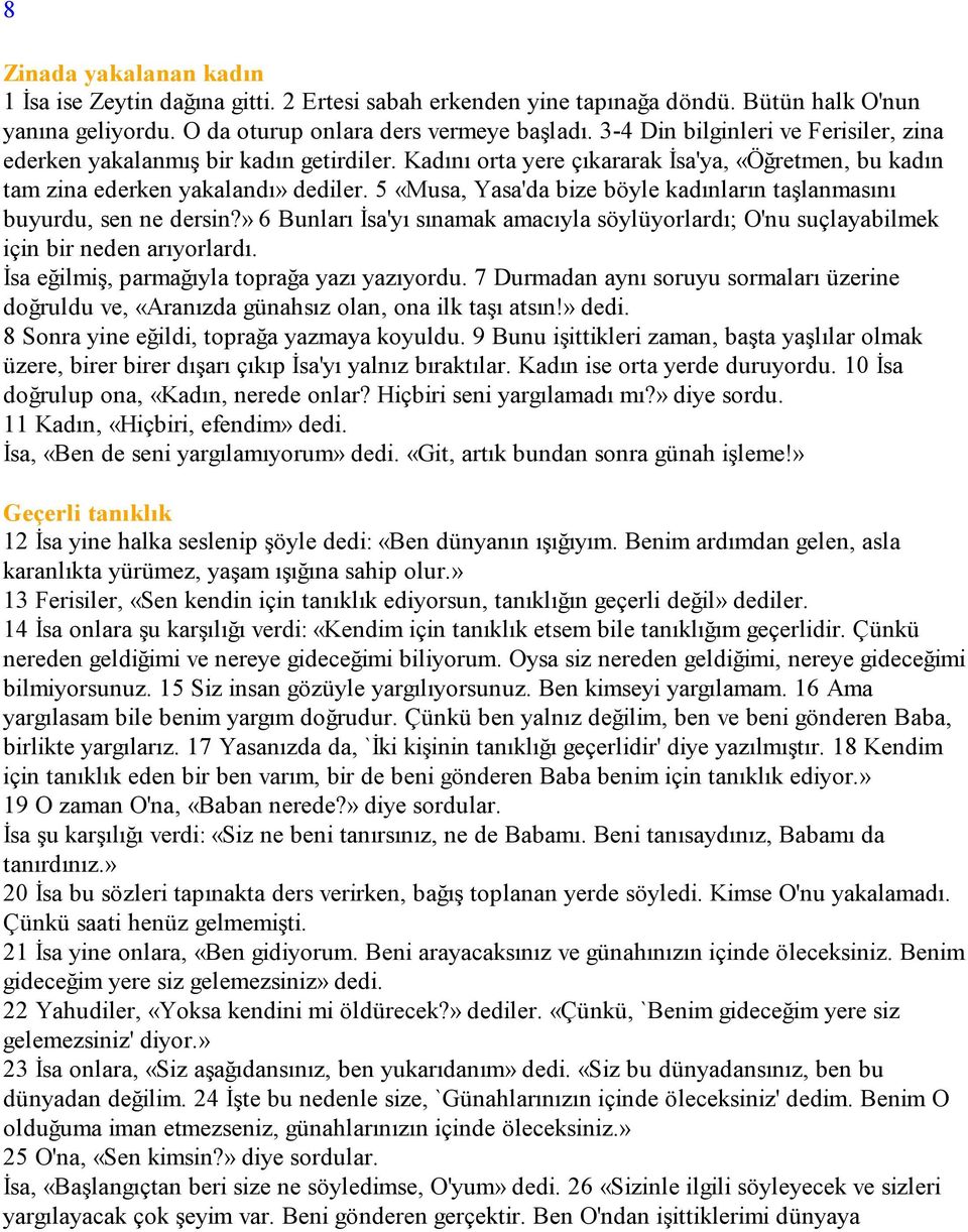 5 «Musa, Yasa'da bize böyle kadınların taşlanmasını buyurdu, sen ne dersin?» 6 Bunları Đsa'yı sınamak amacıyla söylüyorlardı; O'nu suçlayabilmek için bir neden arıyorlardı.