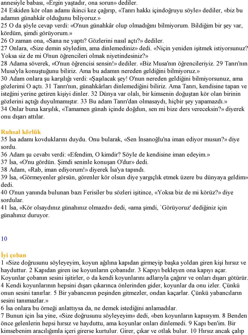 27 Onlara, «Size demin söyledim, ama dinlemediniz» dedi. «Niçin yeniden işitmek istiyorsunuz? Yoksa siz de mi O'nun öğrencileri olmak niyetindesiniz?» 28 Adama söverek, «O'nun öğrencisi sensin!