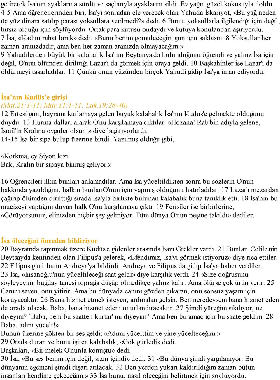 6 Bunu, yoksullarla ilgilendiği için değil, hırsız olduğu için söylüyordu. Ortak para kutusu ondaydı ve kutuya konulandan aşırıyordu. 7 Đsa, «Kadını rahat bırak» dedi.