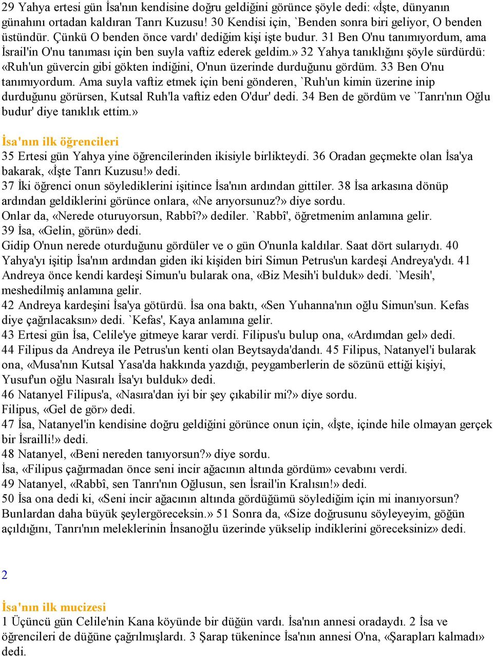 » 32 Yahya tanıklığını şöyle sürdürdü: «Ruh'un güvercin gibi gökten indiğini, O'nun üzerinde durduğunu gördüm. 33 Ben O'nu tanımıyordum.