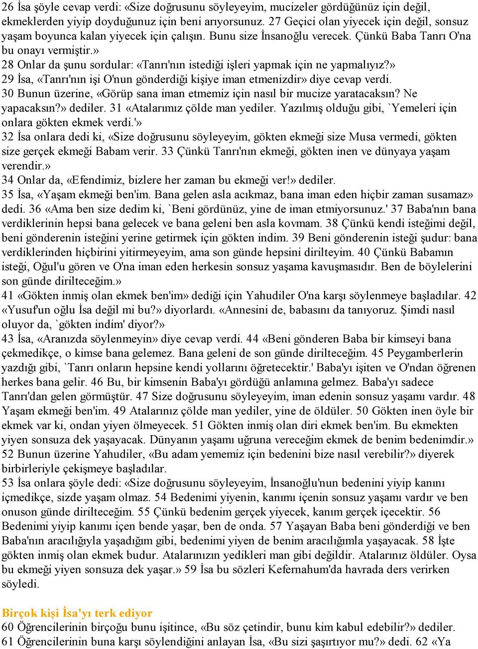 » 28 Onlar da şunu sordular: «Tanrı'nın istediği işleri yapmak için ne yapmalıyız?» 29 Đsa, «Tanrı'nın işi O'nun gönderdiği kişiye iman etmenizdir» diye cevap verdi.