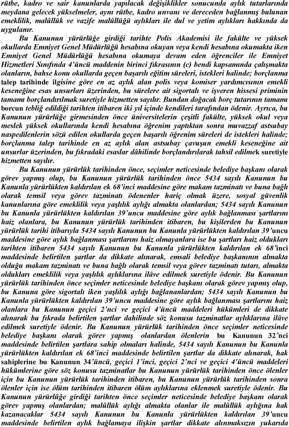 Bu Kanunun yürürlüğe girdiği tarihte Polis Akademisi ile fakülte ve yüksek okullarda Emniyet Genel Müdürlüğü hesabına okuyan veya kendi hesabına okumakta iken Emniyet Genel Müdürlüğü hesabına okumaya