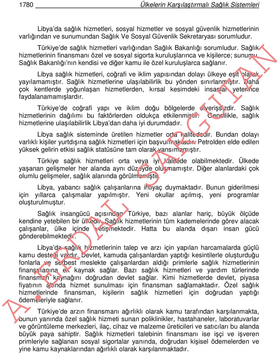 Sağlık hizmetlerinin finansmanı özel ve sosyal sigorta kuruluşlarınca ve kişilerce; sunumu, Sağlık Bakanlığı nın kendisi ve diğer kamu ile özel kuruluşlarca sağlanır.