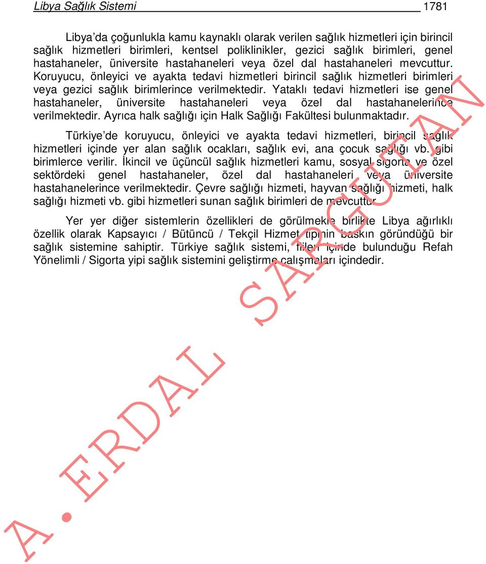 Koruyucu, önleyici ve ayakta tedavi hizmetleri birincil sağlık hizmetleri birimleri veya gezici sağlık birimlerince verilmektedir.