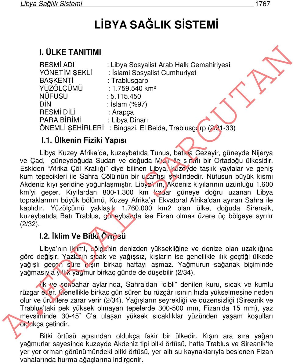 Eskiden Afrika Çöl Krallığı diye bilinen Libya, kuzeyde taşlık yaylalar ve geniş kum tepecikleri ile Sahra Çölü nün bir uzantısı şeklindedir. Nüfusun büyük kısmı Akdeniz kıyı şeridine yoğunlaşmıştır.