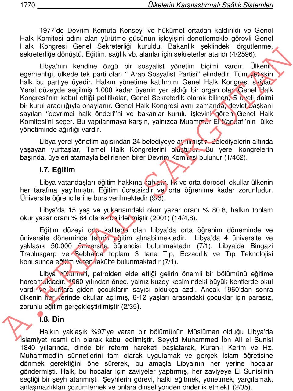 Libya nın kendine özgü bir sosyalist yönetim biçimi vardır. Ülkenin egemenliği, ülkede tek parti olan Arap Sosyalist Partisi elindedir. Tüm yetişkin halk bu partiye üyedir.