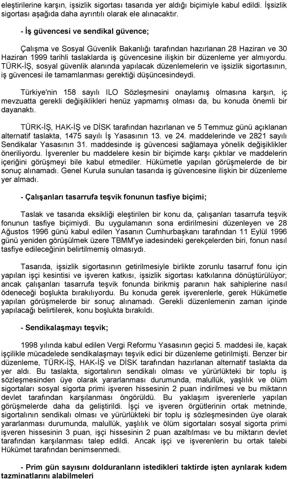 TÜRK-İŞ, sosyal güvenlik alanında yapılacak düzenlemelerin ve işsizlik sigortasının, iş güvencesi ile tamamlanması gerektiği düşüncesindeydi.