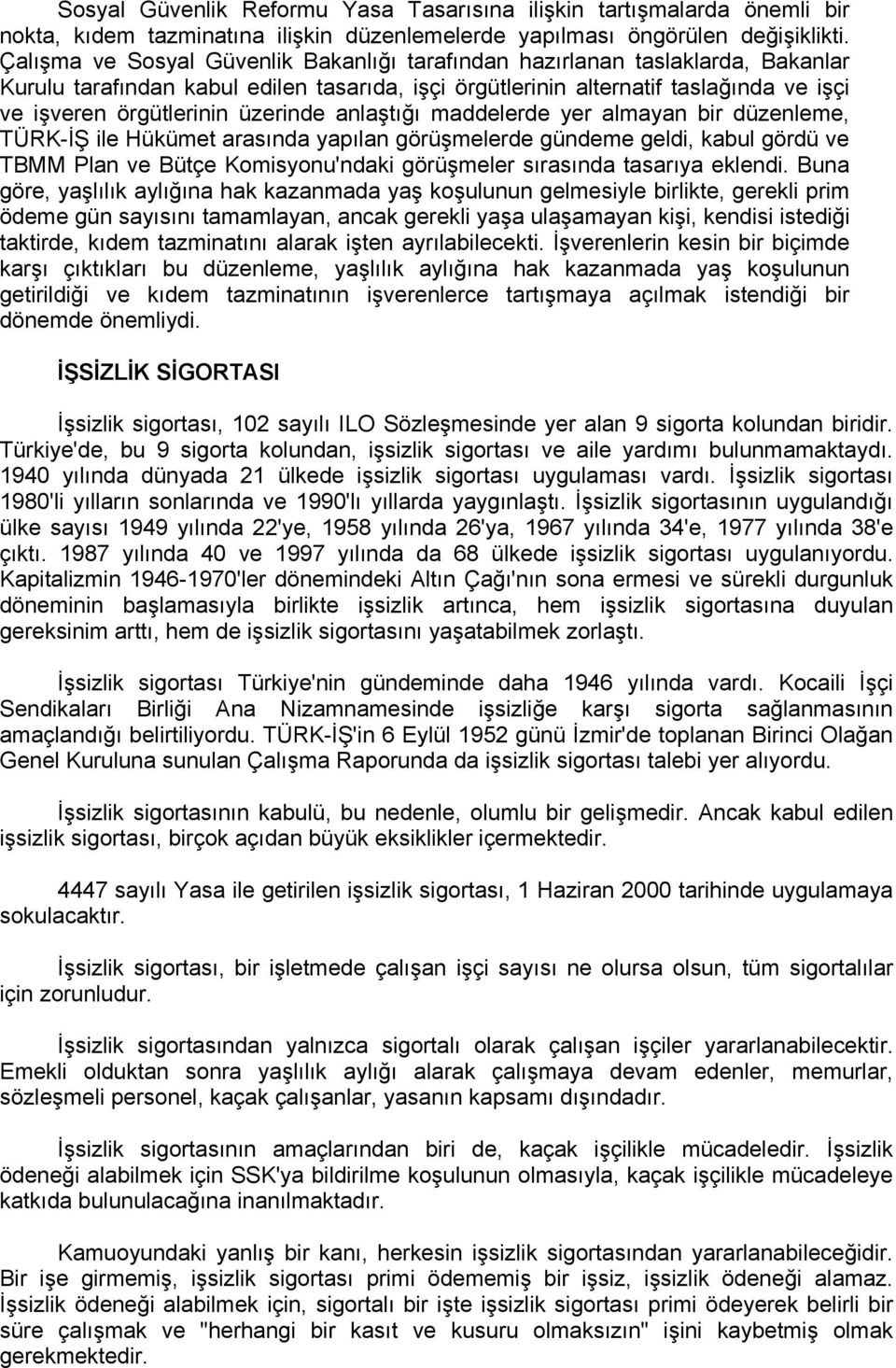 üzerinde anlaştığı maddelerde yer almayan bir düzenleme, TÜRK-İŞ ile Hükümet arasında yapılan görüşmelerde gündeme geldi, kabul gördü ve TBMM Plan ve Bütçe Komisyonu'ndaki görüşmeler sırasında