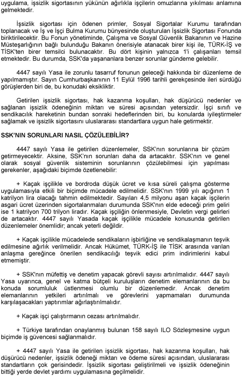 Bu Fonun yönetiminde, Çalışma ve Sosyal Güvenlik Bakanının ve Hazine Müsteşarlığının bağlı bulunduğu Bakanın önerisiyle atanacak birer kişi ile, TÜRK-İŞ ve TİSK'ten birer temsilci bulunacaktır.