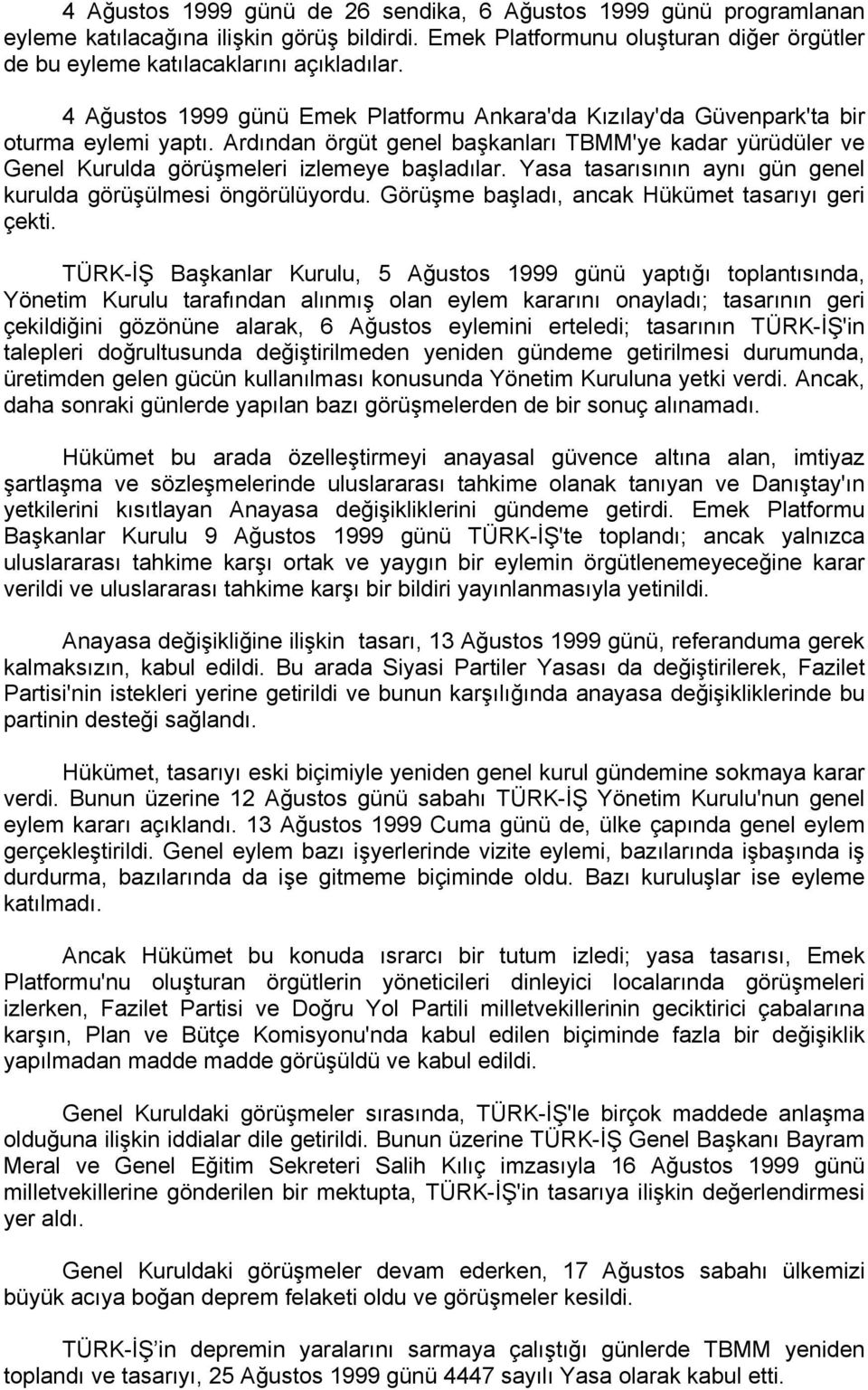 Yasa tasarısının aynı gün genel kurulda görüşülmesi öngörülüyordu. Görüşme başladı, ancak Hükümet tasarıyı geri çekti.