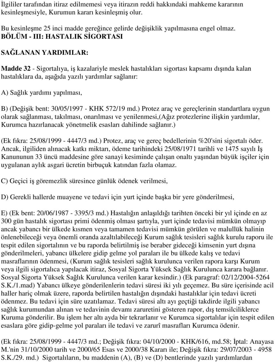 BÖLÜM - III: HASTALIK SİGORTASI SAĞLANAN YARDIMLAR: Madde 32 - Sigortalıya, iş kazalariyle meslek hastalıkları sigortası kapsamı dışında kalan hastalıklara da, aşağıda yazılı yardımlar sağlanır: A)