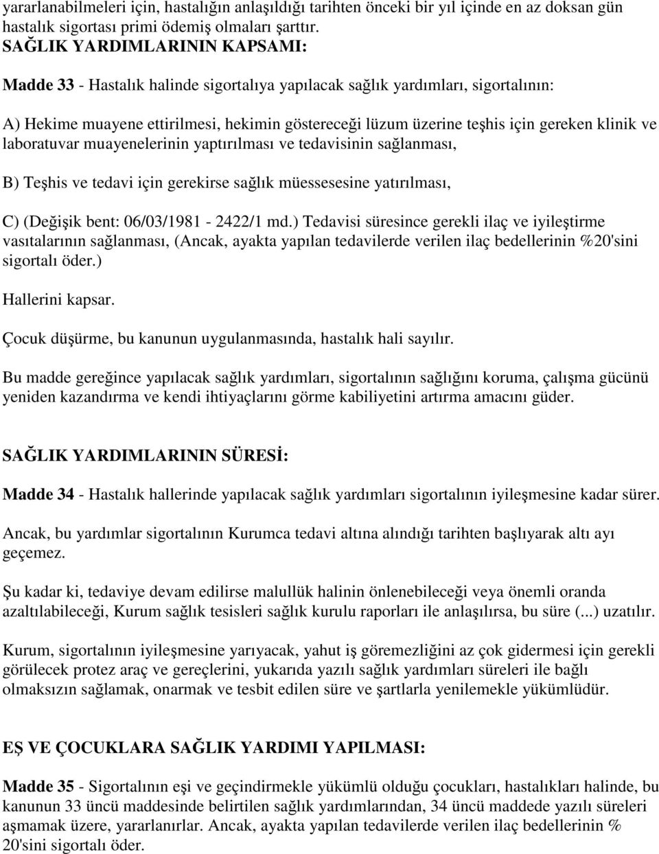 klinik ve laboratuvar muayenelerinin yaptırılması ve tedavisinin sağlanması, B) Teşhis ve tedavi için gerekirse sağlık müessesesine yatırılması, C) (Değişik bent: 06/03/1981-2422/1 md.