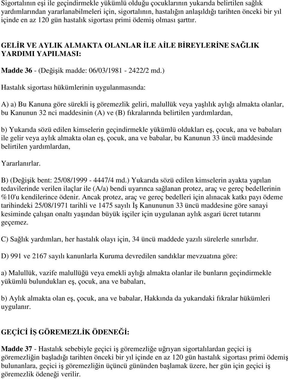 ) Hastalık sigortası hükümlerinin uygulanmasında: A) a) Bu Kanuna göre sürekli iş göremezlik geliri, malullük veya yaşlılık aylığı almakta olanlar, bu Kanunun 32 nci maddesinin (A) ve (B)