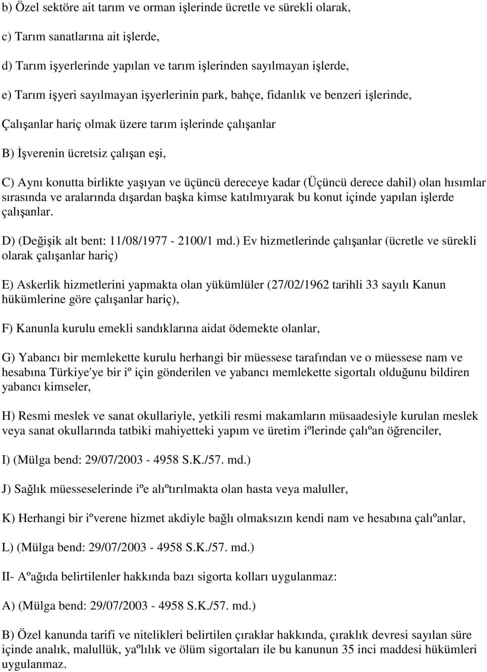 üçüncü dereceye kadar (Üçüncü derece dahil) olan hısımlar sırasında ve aralarında dışardan başka kimse katılmıyarak bu konut içinde yapılan işlerde çalışanlar.