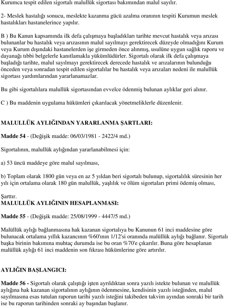 B ) Bu Kanun kapsamında ilk defa çalışmaya başladıkları tarihte mevcut hastalık veya arızası bulunanlar bu hastalık veya arızasının malul sayılmayı gerektirecek düzeyde olmadığını Kurum veya Kurum