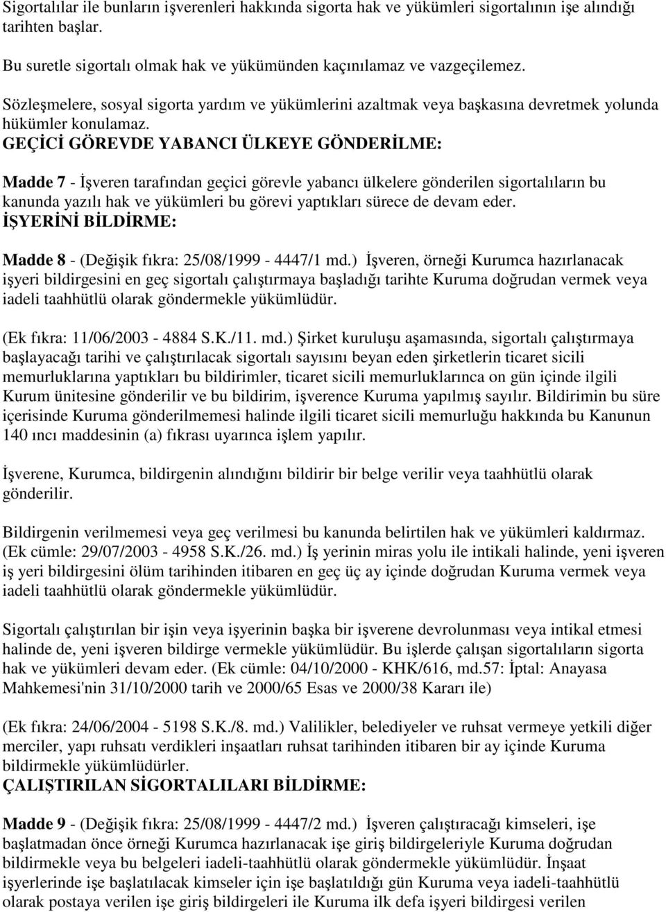 GEÇİCİ GÖREVDE YABANCI ÜLKEYE GÖNDERİLME: Madde 7 - İşveren tarafından geçici görevle yabancı ülkelere gönderilen sigortalıların bu kanunda yazılı hak ve yükümleri bu görevi yaptıkları sürece de