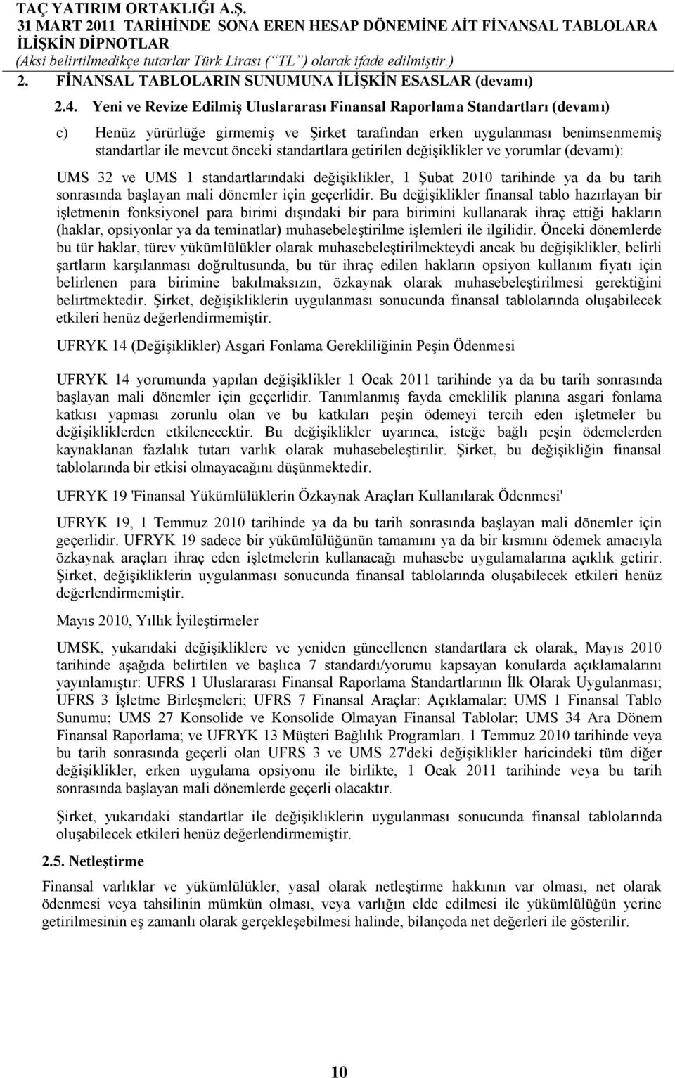 standartlara getirilen değişiklikler ve yorumlar (devamı): UMS 32 ve UMS 1 standartlarındaki değişiklikler, 1 Şubat 2010 tarihinde ya da bu tarih sonrasında başlayan mali dönemler için geçerlidir.