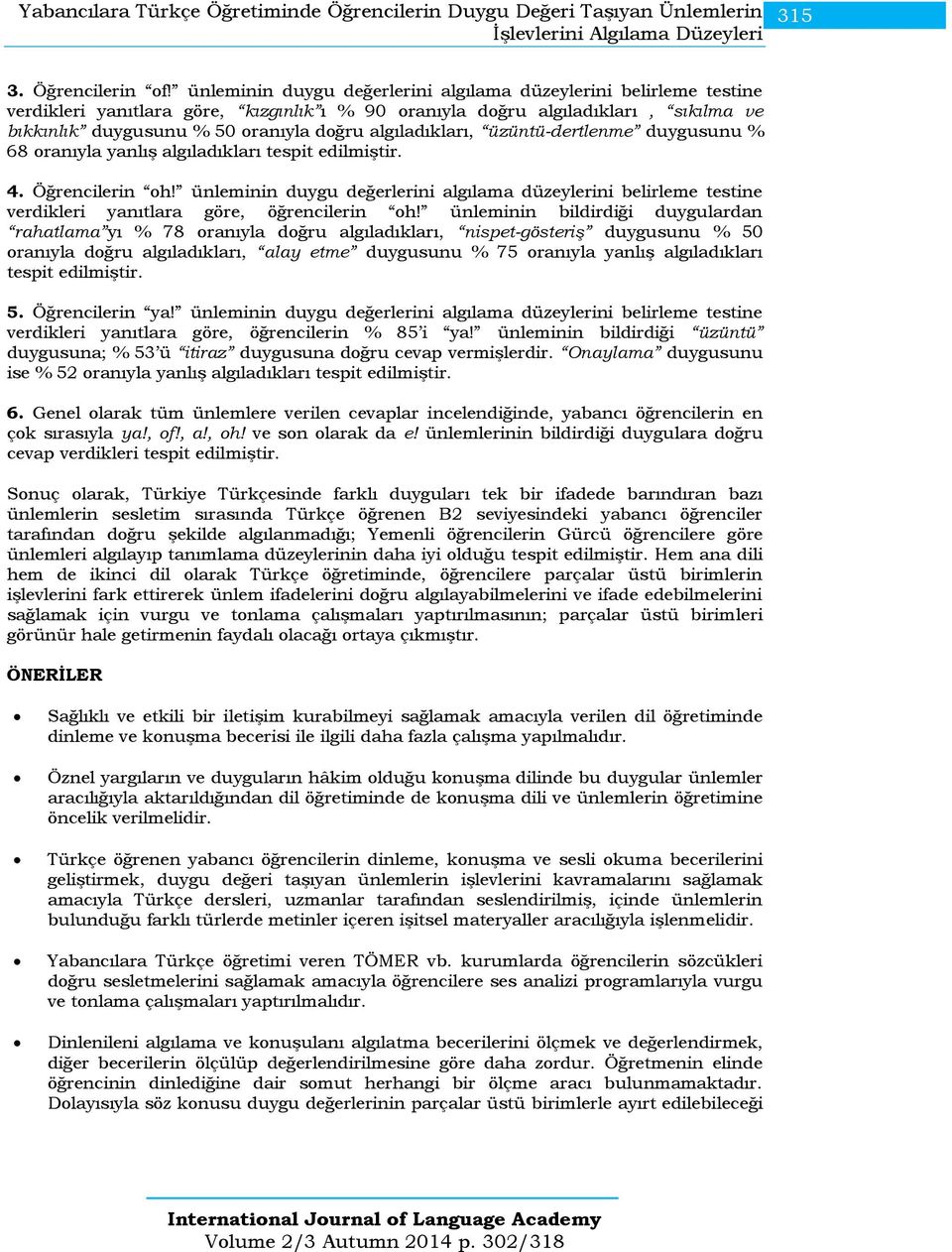 algıladıkları, üzüntü-dertlenme duygusunu % 68 oranıyla yanlış algıladıkları tespit edilmiştir. 4. Öğrencilerin oh!