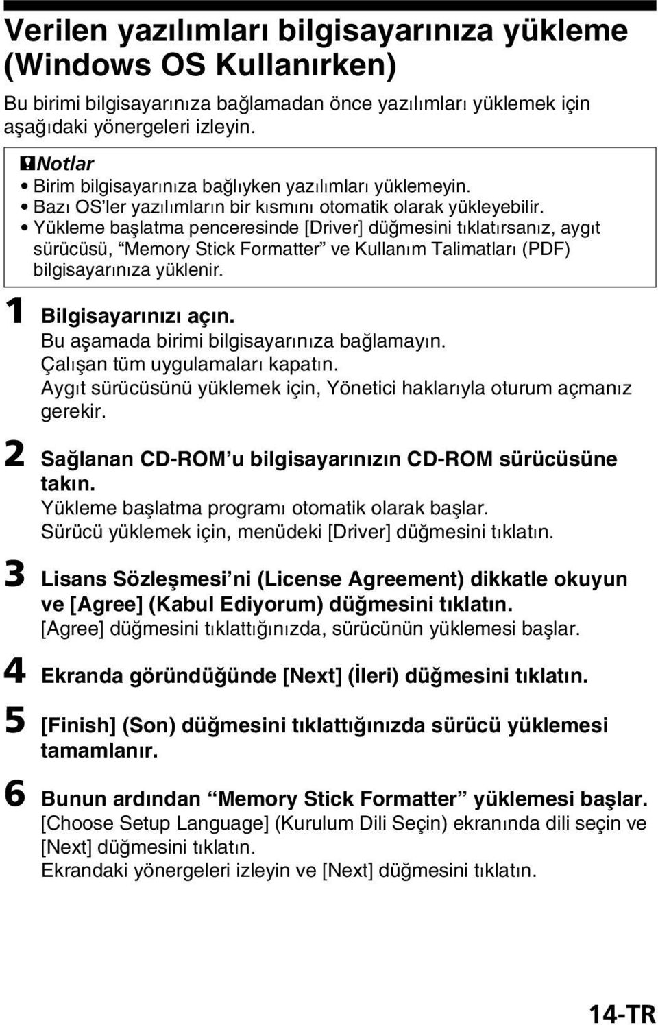 Yükleme başlatma penceresinde [Driver] düğmesini tıklatırsanız, aygıt sürücüsü, Memory Stick Formatter ve Kullanım Talimatları (PDF) bilgisayarınıza yüklenir. 1 Bilgisayarınızı açın.