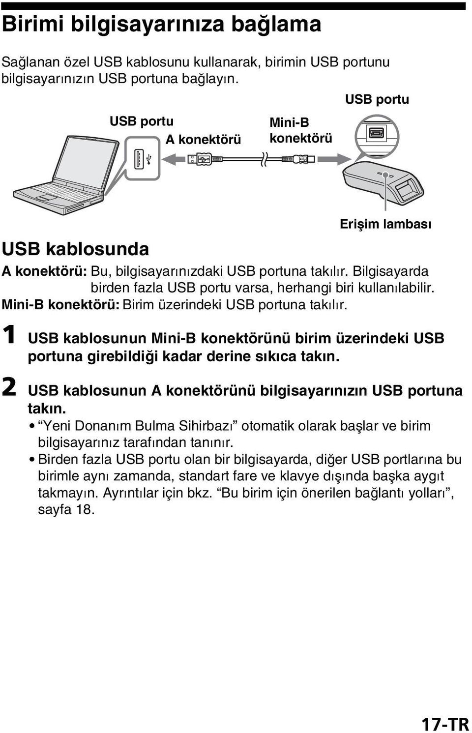 Bilgisayarda birden fazla USB portu varsa, herhangi biri kullanılabilir. Mini-B konektörü: Birim üzerindeki USB portuna takılır.