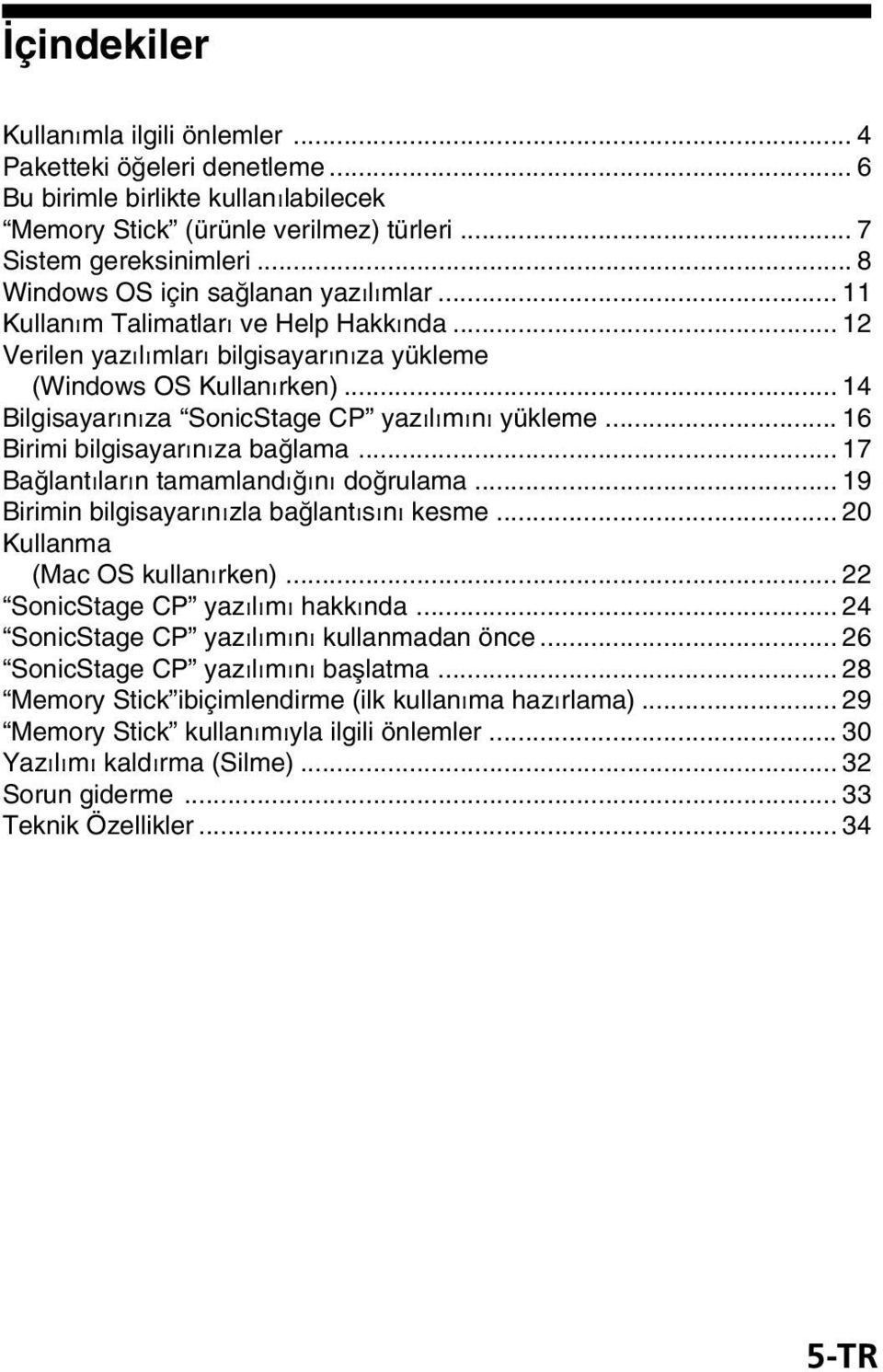 .. 14 Bilgisayarınıza SonicStage CP yazılımını yükleme... 16 Birimi bilgisayarınıza bağlama... 17 Bağlantıların tamamlandığını doğrulama... 19 Birimin bilgisayarınızla bağlantısını kesme.