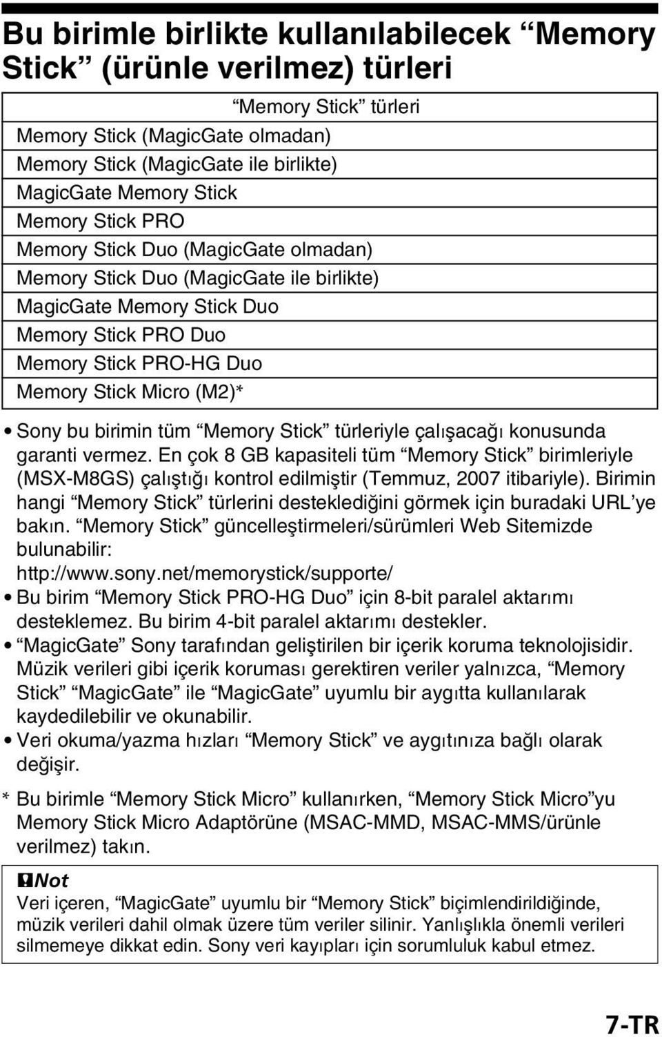 birimin tüm Memory Stick türleriyle çalışacağı konusunda garanti vermez. En çok 8 GB kapasiteli tüm Memory Stick birimleriyle (MSX-M8GS) çalıştığı kontrol edilmiştir (Temmuz, 2007 itibariyle).