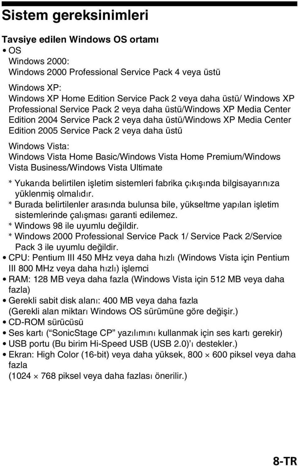 Windows Vista Home Basic/Windows Vista Home Premium/Windows Vista Business/Windows Vista Ultimate * Yukarıda belirtilen işletim sistemleri fabrika çıkışında bilgisayarınıza yüklenmiş olmalıdır.