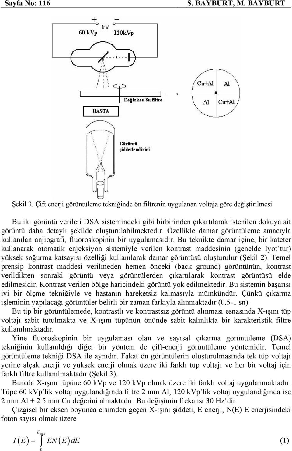 oluşturulablmektedr. Özellkle damar görüntüleme amacıyla kullanılan anjograf, fluoroskopnn br uygulamasıdır.