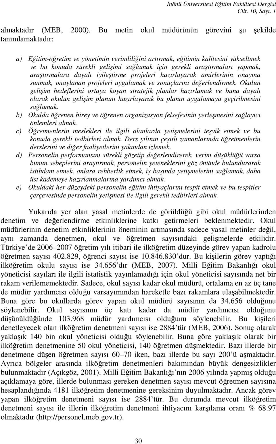 araştırmaları yapmak, araştırmalara dayalı iyileştirme projeleri hazırlayarak amirlerinin onayına sunmak, onaylanan projeleri uygulamak ve sonuçlarını değerlendirmek.