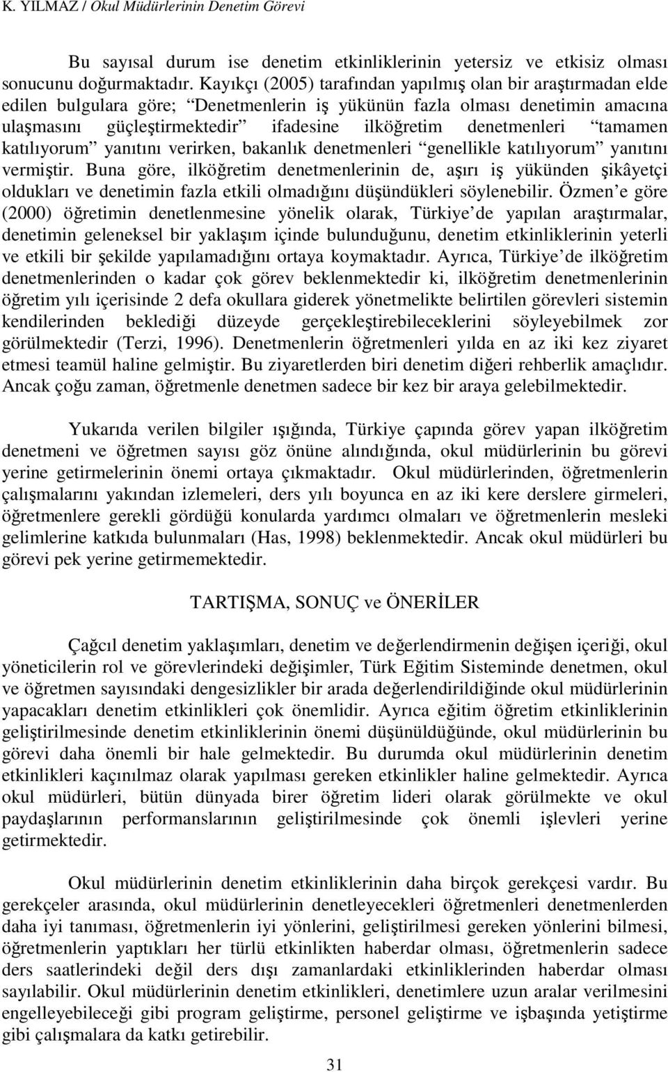 denetmenleri tamamen katılıyorum yanıtını verirken, bakanlık denetmenleri genellikle katılıyorum yanıtını vermiştir.