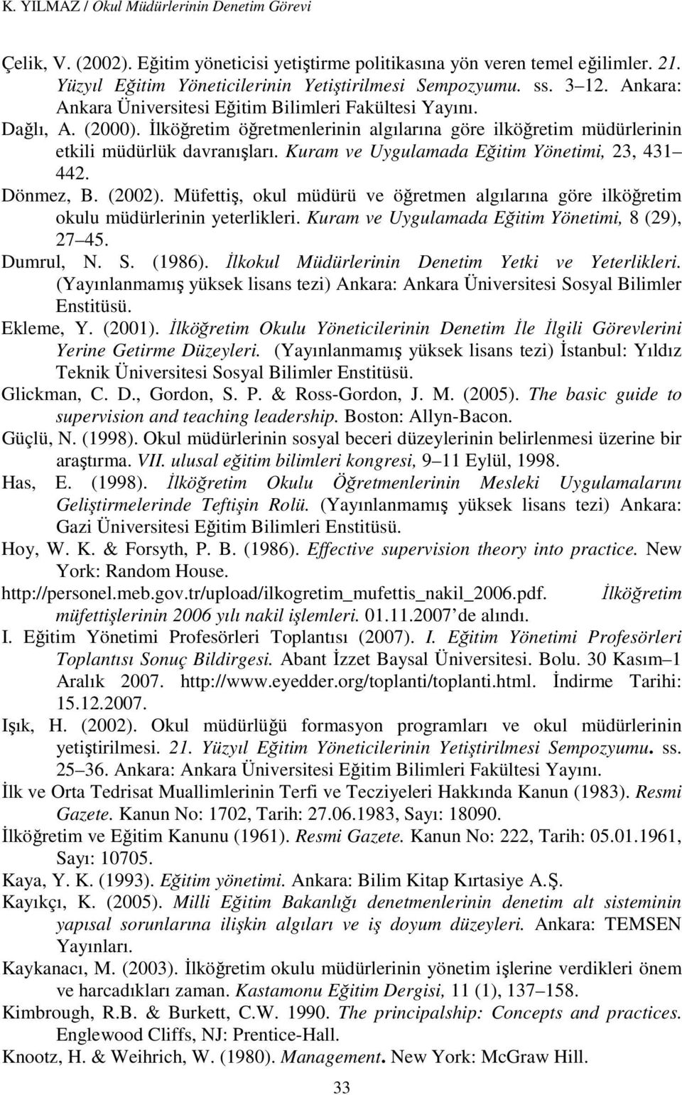 Kuram ve Uygulamada Eğitim Yönetimi, 23, 431 442. Dönmez, B. (2002). Müfettiş, okul müdürü ve öğretmen algılarına göre ilköğretim okulu müdürlerinin yeterlikleri.