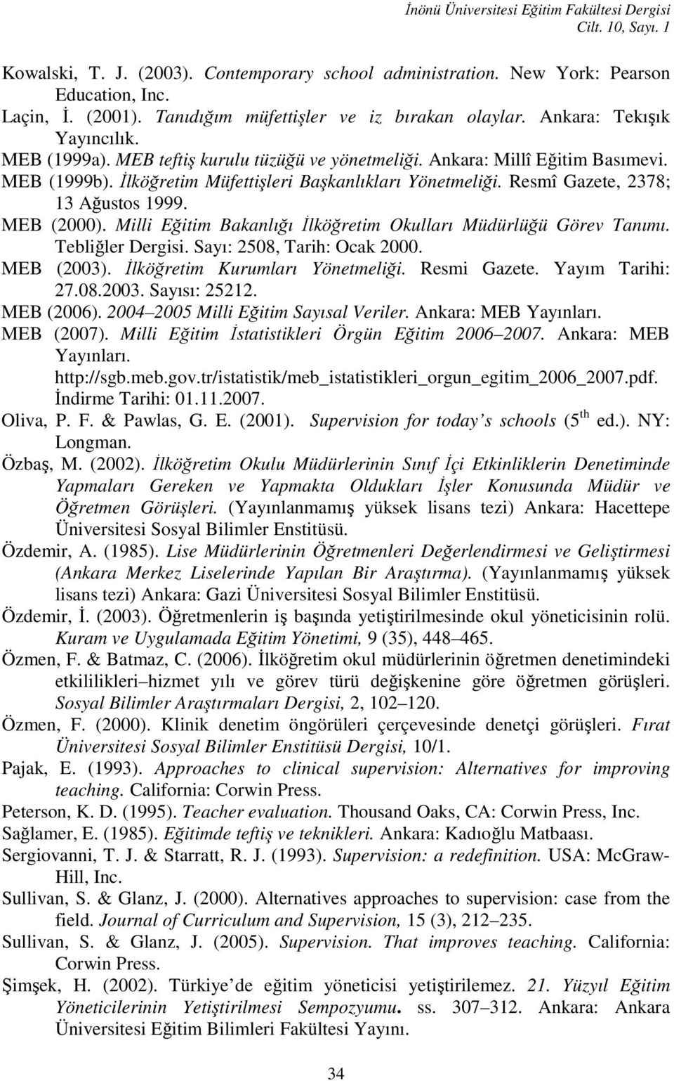 Đlköğretim Müfettişleri Başkanlıkları Yönetmeliği. Resmî Gazete, 2378; 13 Ağustos 1999. MEB (2000). Milli Eğitim Bakanlığı Đlköğretim Okulları Müdürlüğü Görev Tanımı. Tebliğler Dergisi.