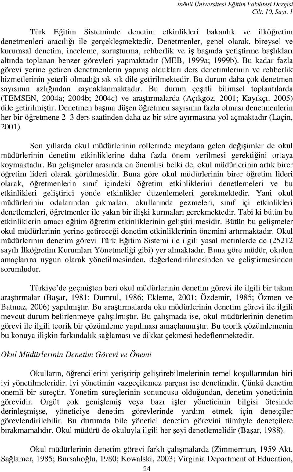 Bu kadar fazla görevi yerine getiren denetmenlerin yapmış oldukları ders denetimlerinin ve rehberlik hizmetlerinin yeterli olmadığı sık sık dile getirilmektedir.