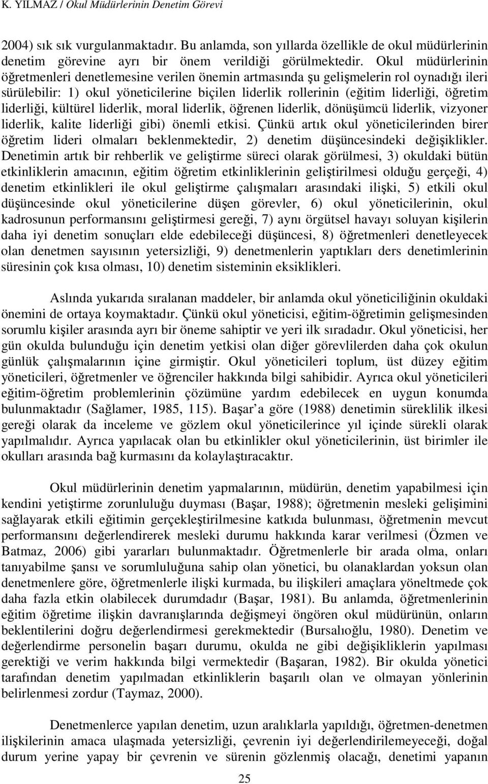 liderliği, kültürel liderlik, moral liderlik, öğrenen liderlik, dönüşümcü liderlik, vizyoner liderlik, kalite liderliği gibi) önemli etkisi.