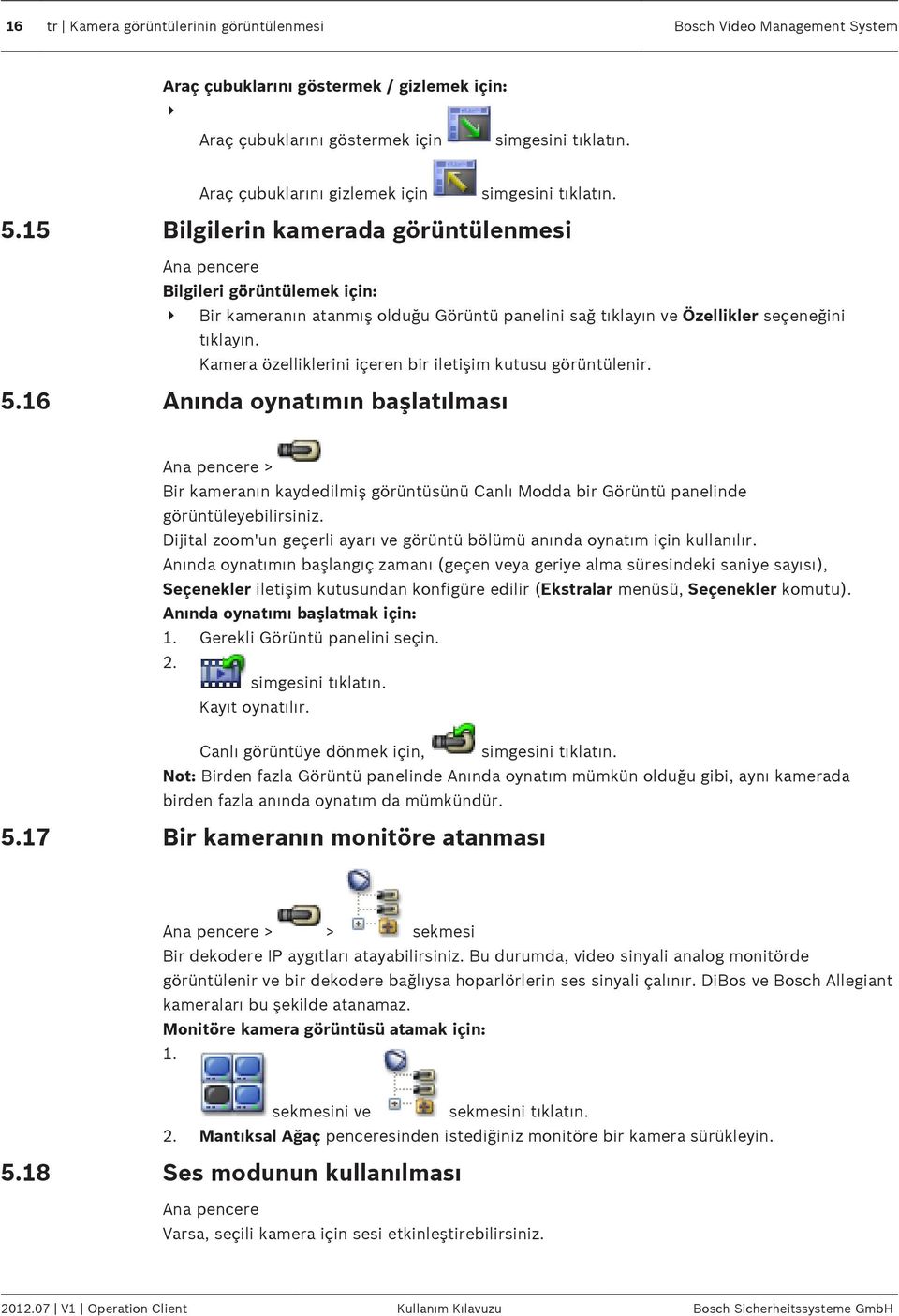 15 Bilgilerin kamerada görüntülenmesi Ana pencere Bilgileri görüntülemek için: 4 Bir kameranın atanmış olduğu Görüntü panelini sağ tıklayın ve Özellikler seçeneğini tıklayın.