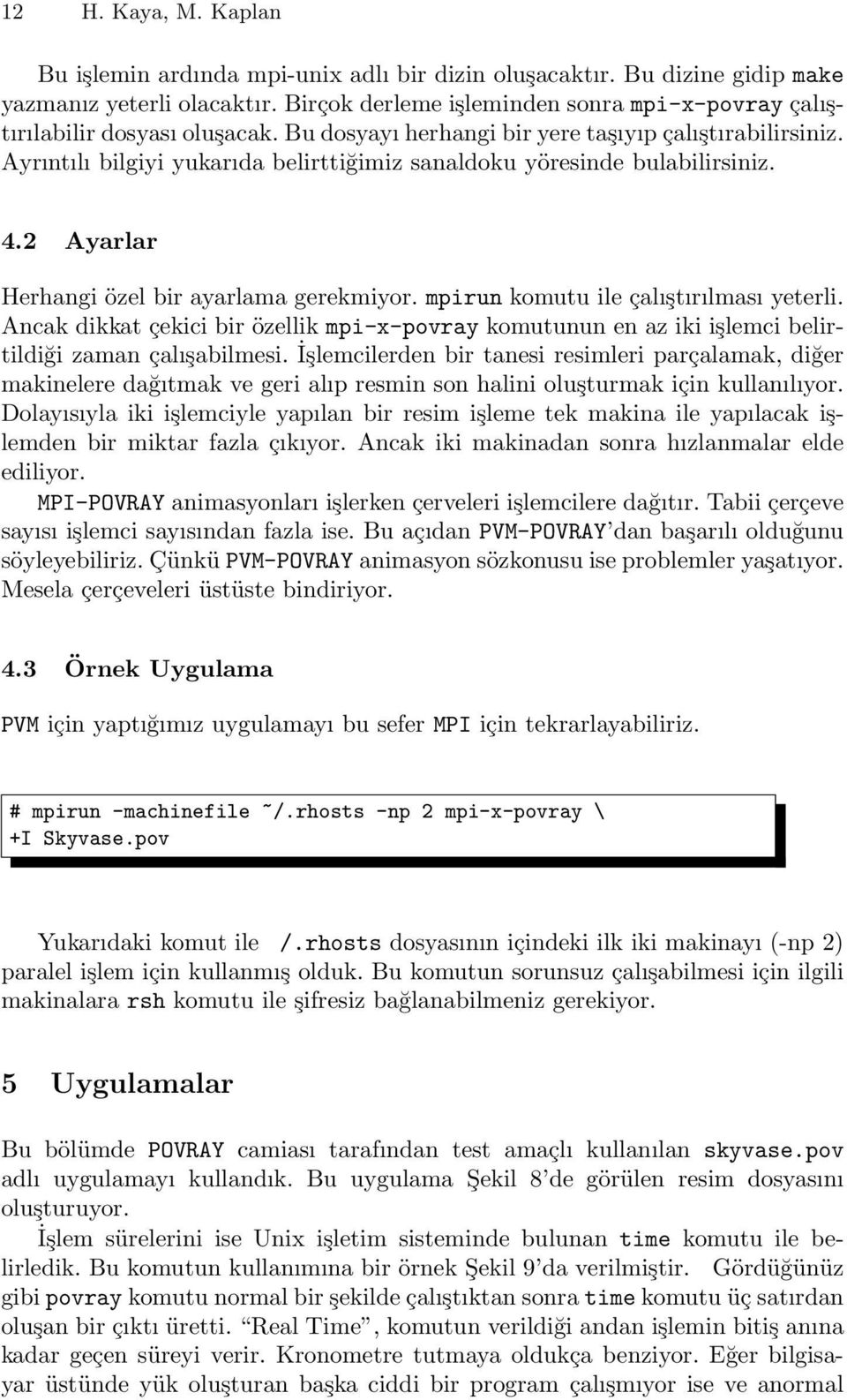 Ayrıntılı bilgiyi yukarıda belirttiğimiz sanaldoku yöresinde bulabilirsiniz. 4.2 Ayarlar Herhangi özel bir ayarlama gerekmiyor. mpirun komutu ile çalıştırılması yeterli.