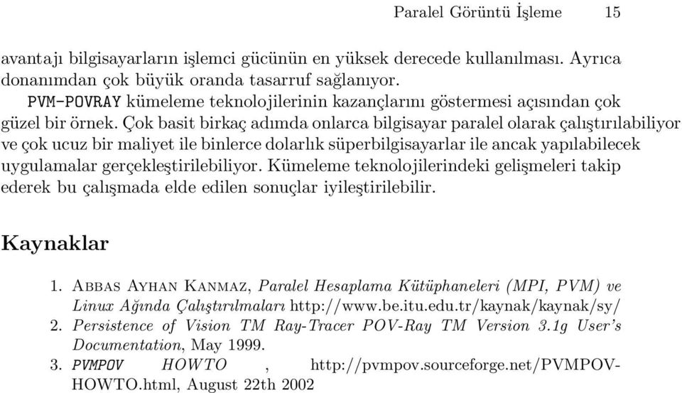 Çok basit birkaç adımda onlarca bilgisayar paralel olarak çalıştırılabiliyor ve çok ucuz bir maliyet ile binlerce dolarlık süperbilgisayarlar ile ancak yapılabilecek uygulamalar