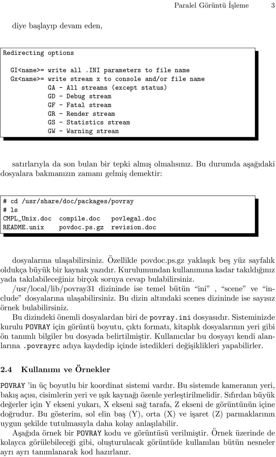 Warning stream satırlarıyla da son bulan bir tepki almış olmalısınız. Bu durumda aşağıdaki dosyalara bakmanızın zamanı gelmiş demektir: # cd /usr/share/doc/packages/povray # ls CMPL_Unix.doc compile.