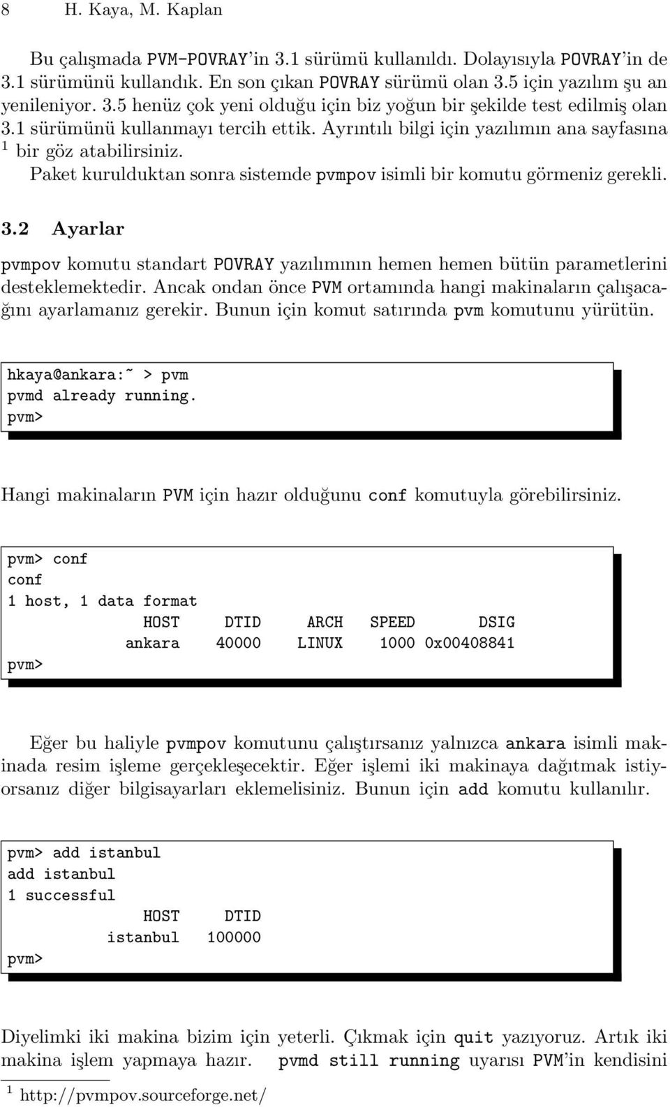 2 Ayarlar pvmpov komutu standart POVRAY yazılımının hemen hemen bütün parametlerini desteklemektedir. Ancak ondan önce PVM ortamında hangi makinaların çalışacağını ayarlamanız gerekir.