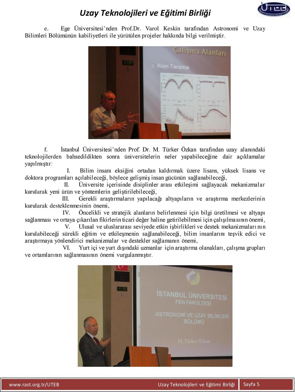 Bilim insanı eksiğini ortadan kaldırmak üzere lisans, yüksek lisans ve doktora programları açılabileceği, böylece gelişmiş insan gücünün sağlanabileceği, II.