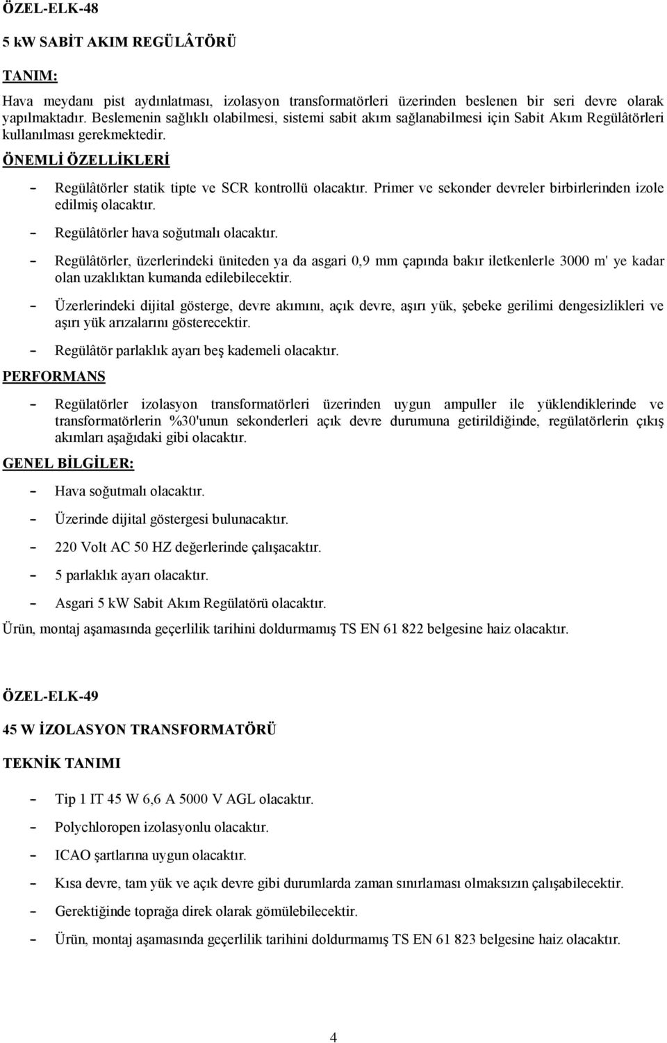 Primer ve sekonder devreler birbirlerinden izole edilmiģ olacaktır. - Regülâtörler hava soğutmalı olacaktır.