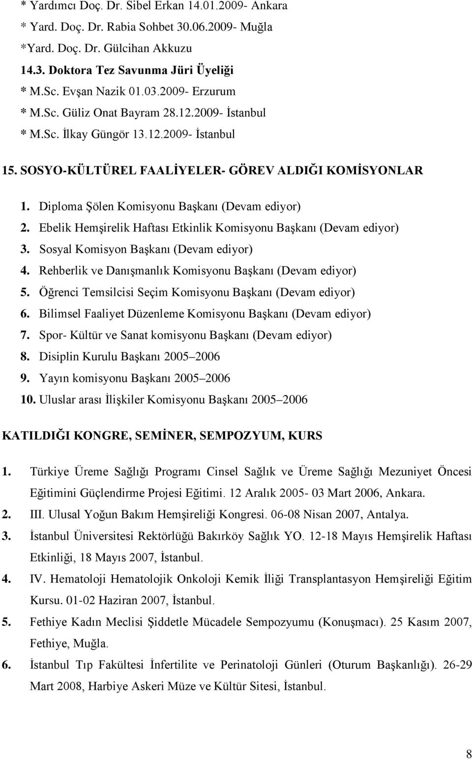 Diploma Şölen Komisyonu Başkanı (Devam ediyor) 2. Ebelik Hemşirelik Haftası Etkinlik Komisyonu Başkanı (Devam ediyor) 3. Sosyal Komisyon Başkanı (Devam ediyor) 4.