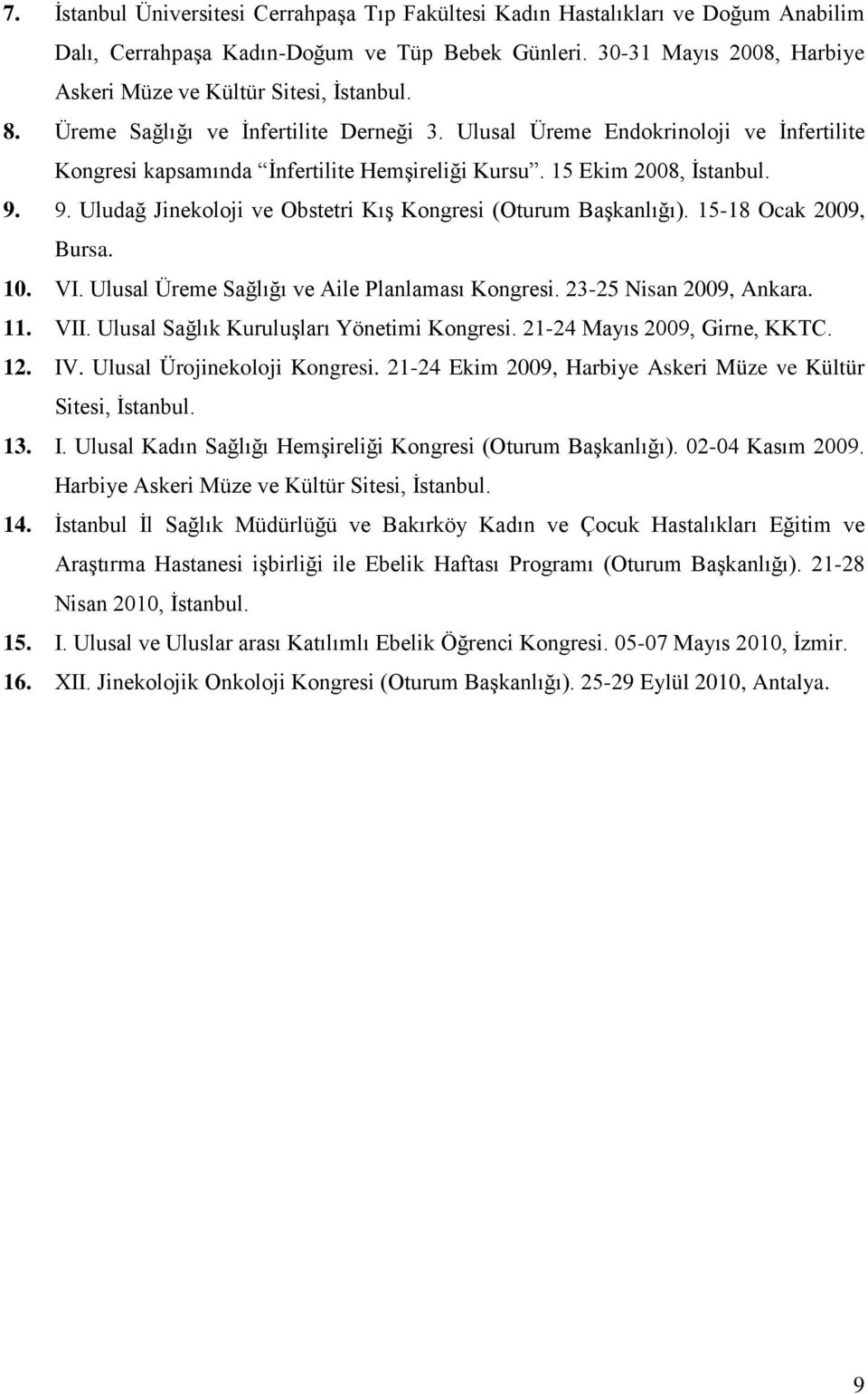 Ulusal Üreme Endokrinoloji ve İnfertilite Kongresi kapsamında İnfertilite Hemşireliği Kursu. 15 Ekim 2008, İstanbul. 9. 9. Uludağ Jinekoloji ve Obstetri Kış Kongresi (Oturum Başkanlığı).